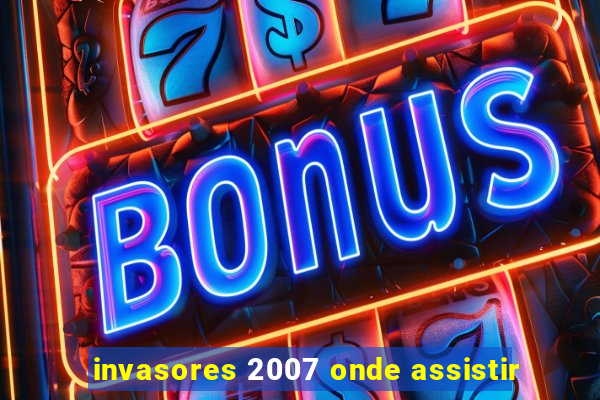 invasores 2007 onde assistir